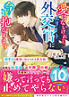 愛はないけれど、エリート外交官に今夜抱かれます～御曹司の激情に溶かされる愛育婚～