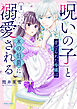 「呪いの子」と虐げられた令嬢は氷の伯爵に溺愛される（１）