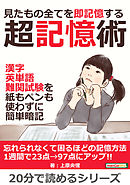 見たもの全てを即記憶する超記憶術。漢字、英単語、難関試験を紙もペンも使わずに簡単暗記。20分で読めるシリーズ