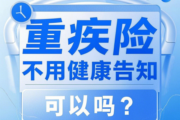 重疾险不用健康告知可以吗？哪些重疾险不用健康告知的？