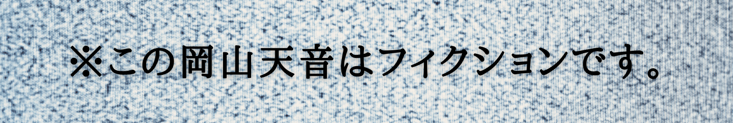 ※この岡山天音はフィクションです。