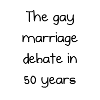 The gay marriage debate in 50 years