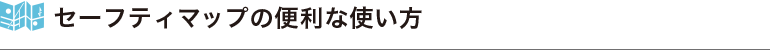 セーフティマップの便利な使い方