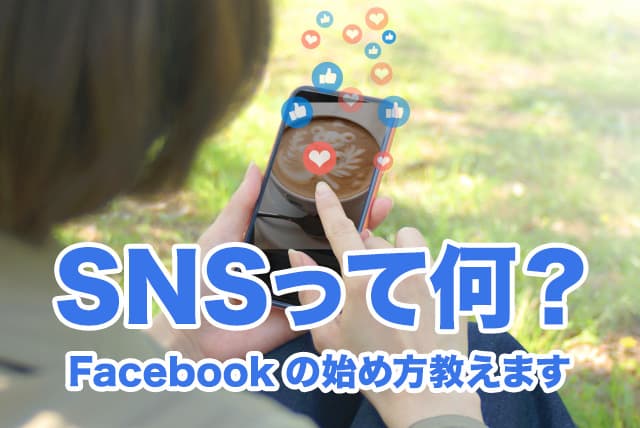 SNSって何？facebookの始め方教えます