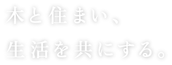 木と住まい、生活を共にする。