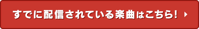 すでに配信されている楽曲はこちら！