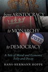 From Aristocracy to Monarchy to Democracy: A Tale of Moral and Economic Folly and Decay